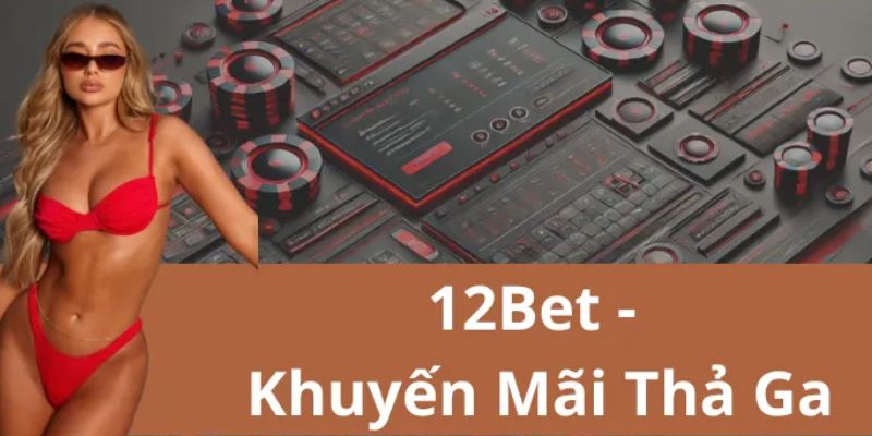 12Bet Ưu đãi và chương trình khách hàng thân thiết tại 12Bet